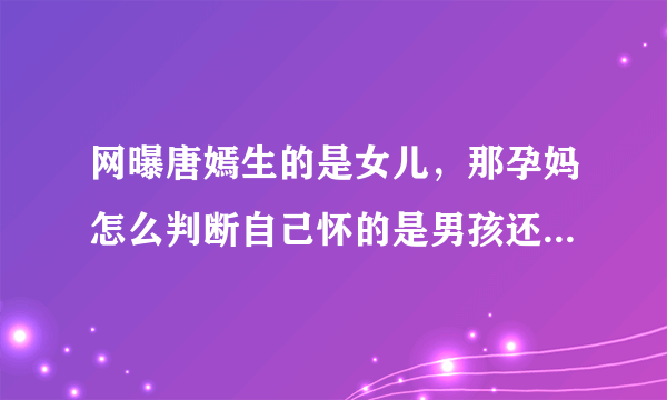 网曝唐嫣生的是女儿，那孕妈怎么判断自己怀的是男孩还是女孩呢？