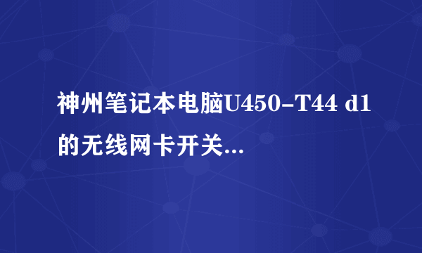 神州笔记本电脑U450-T44 d1的无线网卡开关打开了，指示灯却没有亮，也连接不到无线网络，我该怎么办。