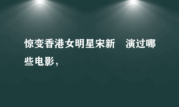 惊变香港女明星宋新姰演过哪些电影，