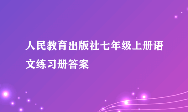 人民教育出版社七年级上册语文练习册答案