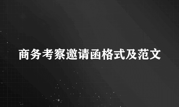 商务考察邀请函格式及范文