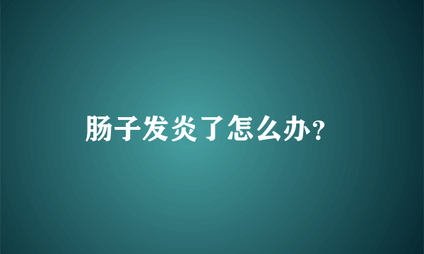 肠子发炎了怎么办？