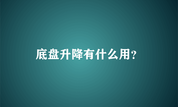 底盘升降有什么用？