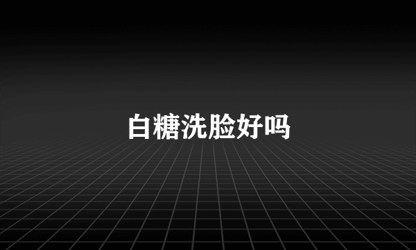 白糖洗脸好吗