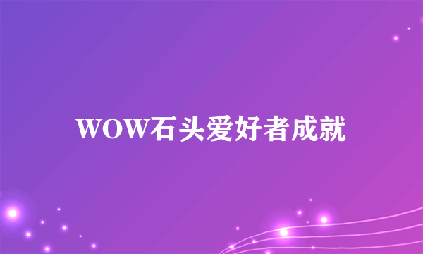 WOW石头爱好者成就