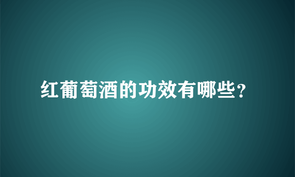 红葡萄酒的功效有哪些？