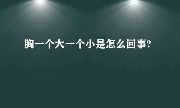 胸一个大一个小是怎么回事?