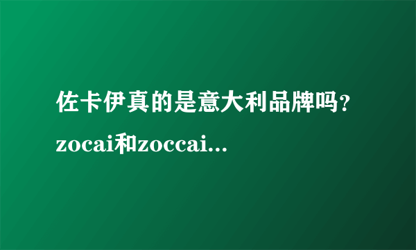 佐卡伊真的是意大利品牌吗？zocai和zoccai哪个是山寨的？