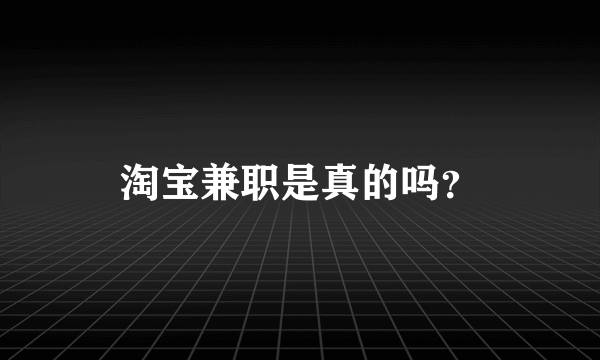 淘宝兼职是真的吗？