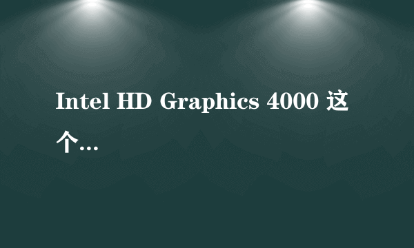 Intel HD Graphics 4000 这个显卡好不好