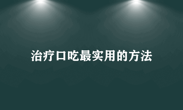 治疗口吃最实用的方法