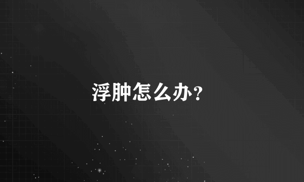 浮肿怎么办？