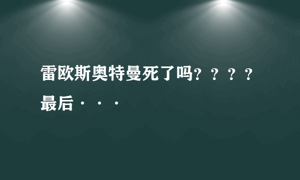 雷欧斯奥特曼死了吗？？？？最后···