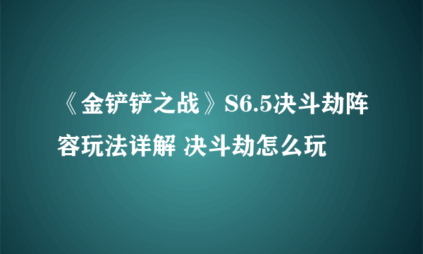 《金铲铲之战》S6.5决斗劫阵容玩法详解 决斗劫怎么玩