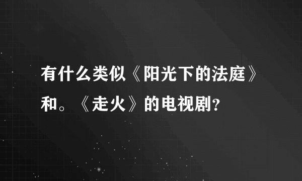 有什么类似《阳光下的法庭》和。《走火》的电视剧？