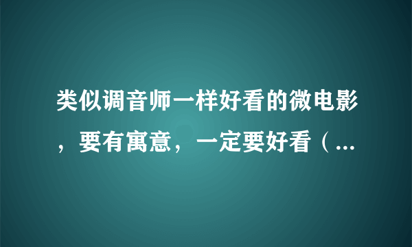 类似调音师一样好看的微电影，要有寓意，一定要好看（别太吓人）