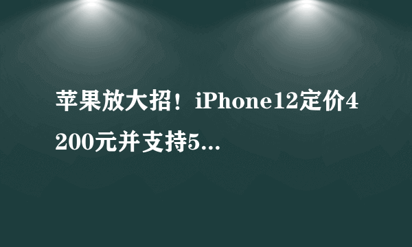 苹果放大招！iPhone12定价4200元并支持5G，国产手机能招架住吗？