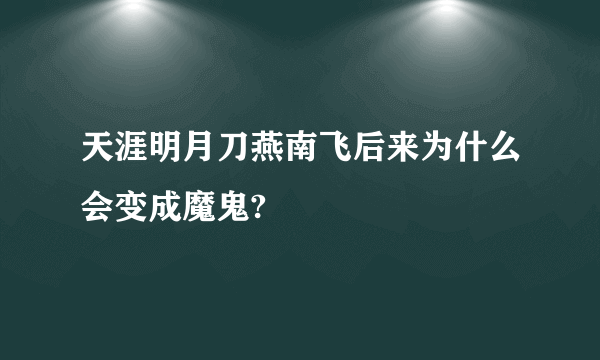 天涯明月刀燕南飞后来为什么会变成魔鬼?