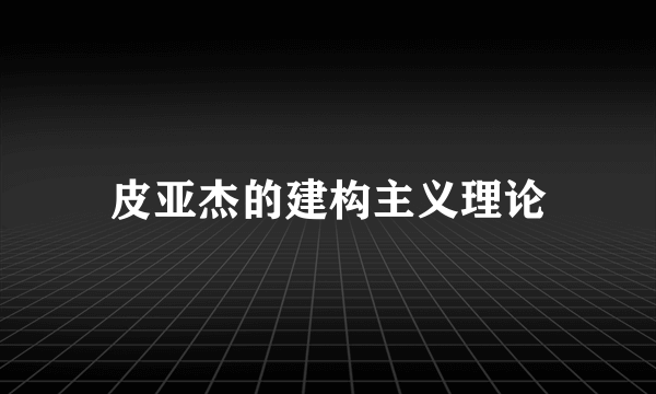 皮亚杰的建构主义理论