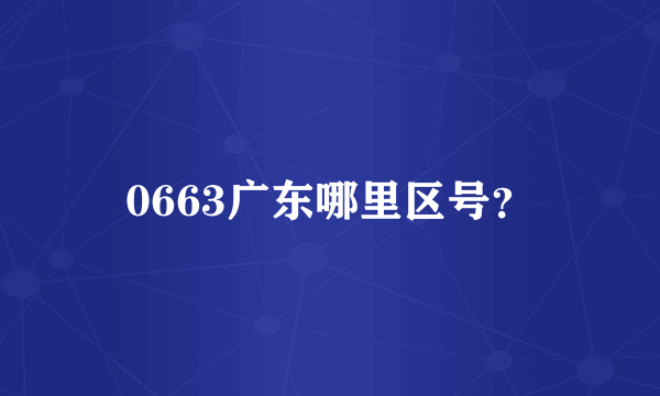 0663广东哪里区号？