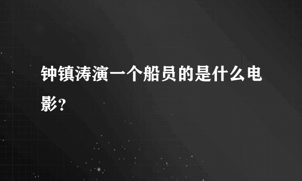 钟镇涛演一个船员的是什么电影？