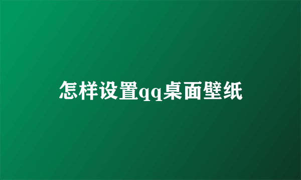 怎样设置qq桌面壁纸