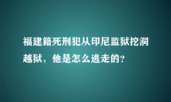 福建籍死刑犯从印尼监狱挖洞越狱，他是怎么逃走的？