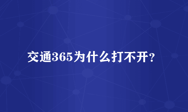 交通365为什么打不开？