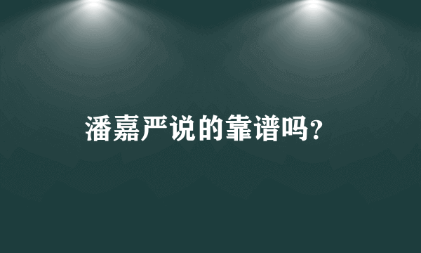 潘嘉严说的靠谱吗？