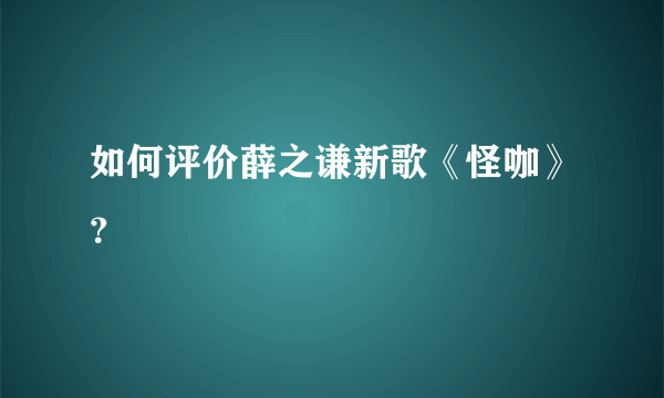 如何评价薛之谦新歌《怪咖》？