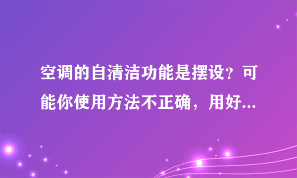 空调的自清洁功能是摆设？可能你使用方法不正确，用好有4个技巧