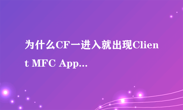 为什么CF一进入就出现Client MFC Application遇到問題需要关闭