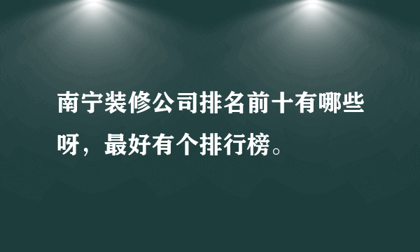 南宁装修公司排名前十有哪些呀，最好有个排行榜。