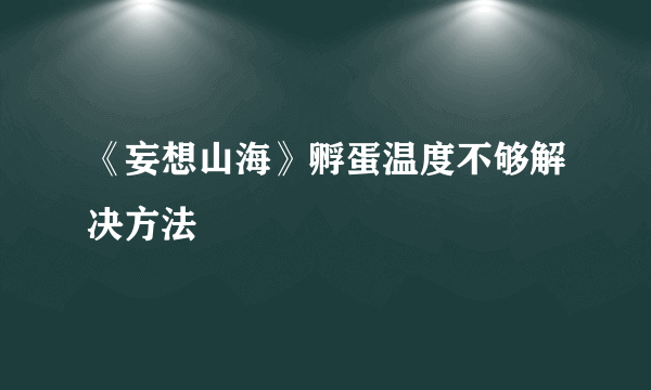 《妄想山海》孵蛋温度不够解决方法