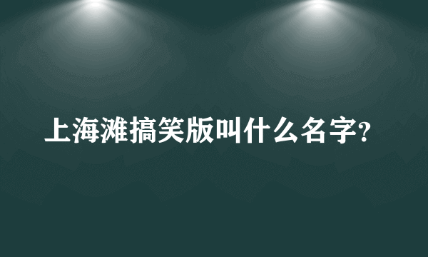 上海滩搞笑版叫什么名字？