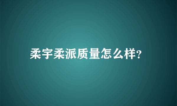 柔宇柔派质量怎么样？