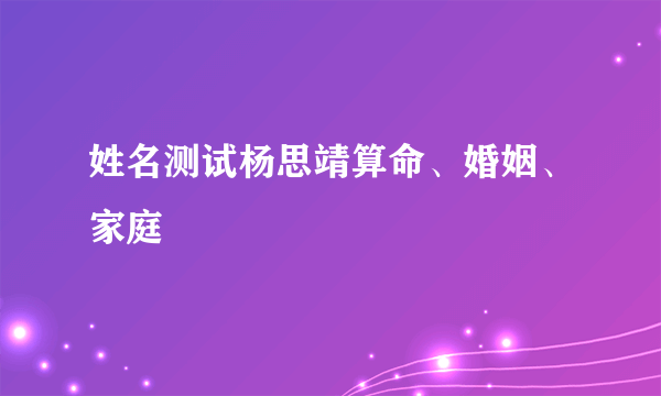 姓名测试杨思靖算命、婚姻、家庭