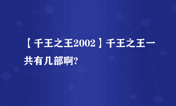 【千王之王2002】千王之王一共有几部啊?