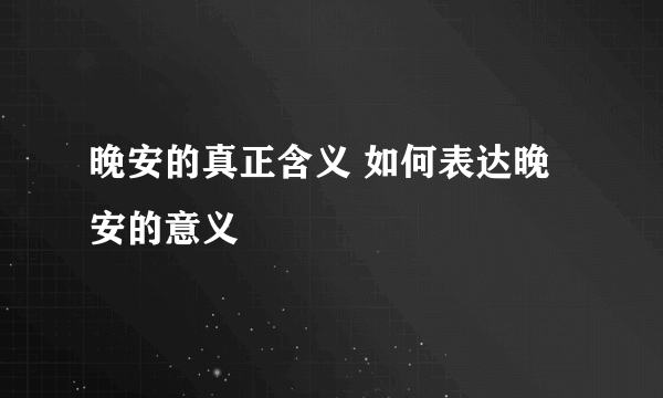 晚安的真正含义 如何表达晚安的意义