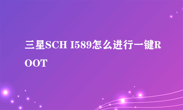 三星SCH I589怎么进行一键ROOT