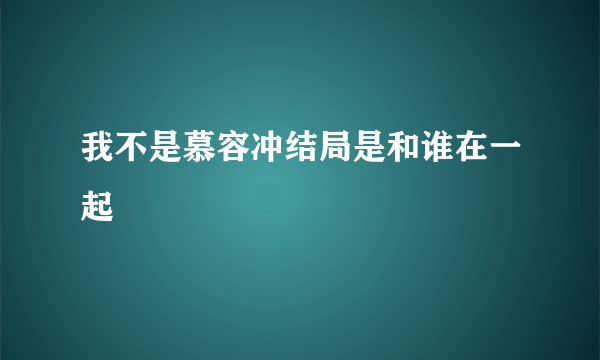 我不是慕容冲结局是和谁在一起