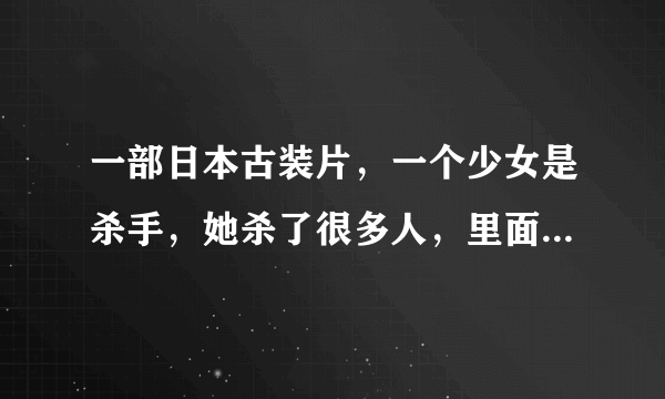 一部日本古装片，一个少女是杀手，她杀了很多人，里面有个男的好像是变态。电影叫什么名字？