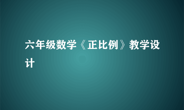 六年级数学《正比例》教学设计