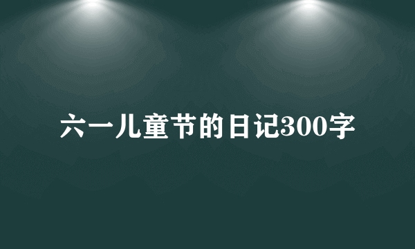 六一儿童节的日记300字