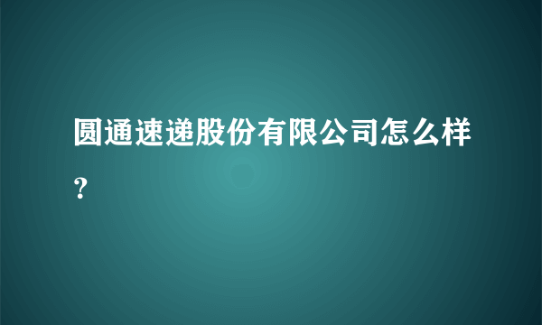 圆通速递股份有限公司怎么样？