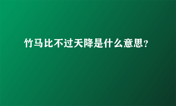 竹马比不过天降是什么意思？